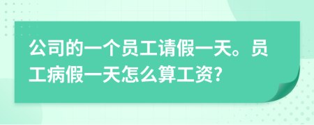 公司的一个员工请假一天。员工病假一天怎么算工资?