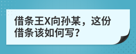 借条王X向孙某，这份借条该如何写？