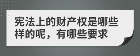 宪法上的财产权是哪些样的呢，有哪些要求