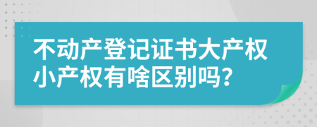 不动产登记证书大产权小产权有啥区别吗？