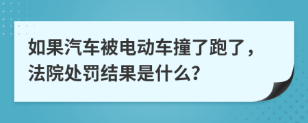 如果汽车被电动车撞了跑了，法院处罚结果是什么？