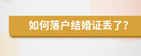 如何落户结婚证丢了？