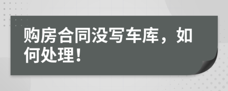 购房合同没写车库，如何处理！