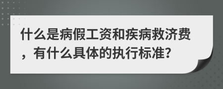 什么是病假工资和疾病救济费，有什么具体的执行标准？