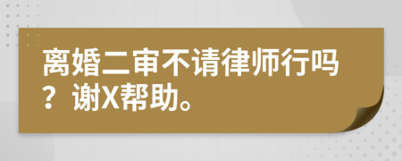 离婚二审不请律师行吗？谢X帮助。