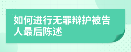 如何进行无罪辩护被告人最后陈述