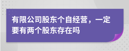 有限公司股东个自经营，一定要有两个股东存在吗