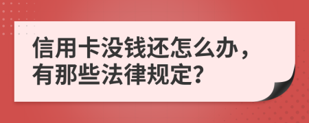 信用卡没钱还怎么办，有那些法律规定？