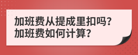 加班费从提成里扣吗？加班费如何计算？