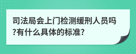 司法局会上门检测缓刑人员吗?有什么具体的标准?