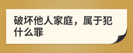 破坏他人家庭，属于犯什么罪