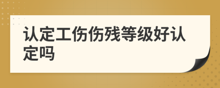 认定工伤伤残等级好认定吗