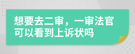 想要去二审，一审法官可以看到上诉状吗