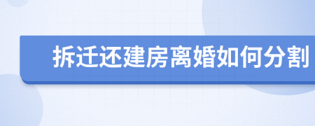 拆迁还建房离婚如何分割