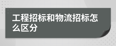 工程招标和物流招标怎么区分