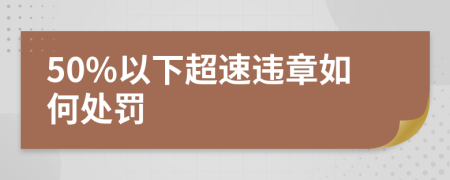50%以下超速违章如何处罚