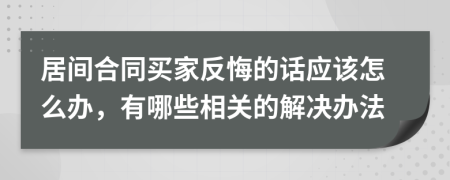 居间合同买家反悔的话应该怎么办，有哪些相关的解决办法