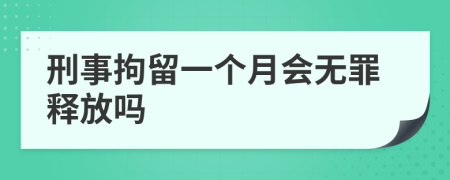 刑事拘留一个月会无罪释放吗