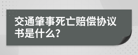 交通肇事死亡赔偿协议书是什么？