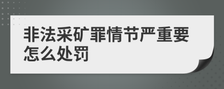 非法采矿罪情节严重要怎么处罚