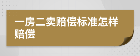 一房二卖赔偿标准怎样赔偿