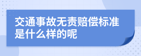 交通事故无责赔偿标准是什么样的呢