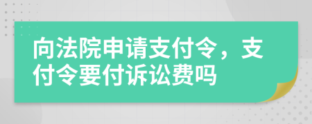 向法院申请支付令，支付令要付诉讼费吗