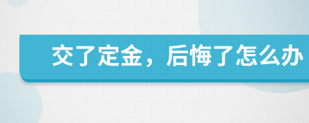 交了定金，后悔了怎么办