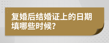 复婚后结婚证上的日期填哪些时候？