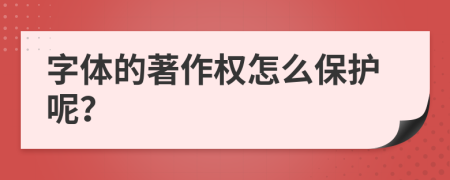 字体的著作权怎么保护呢？