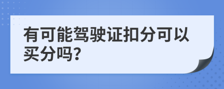 有可能驾驶证扣分可以买分吗？