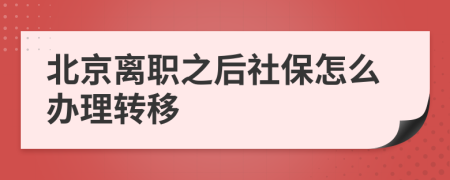 北京离职之后社保怎么办理转移