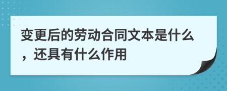 变更后的劳动合同文本是什么，还具有什么作用