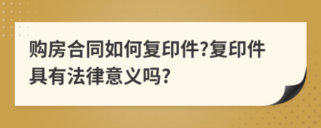 购房合同如何复印件?复印件具有法律意义吗?