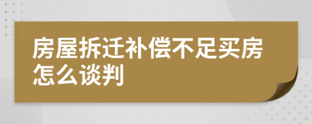 房屋拆迁补偿不足买房怎么谈判