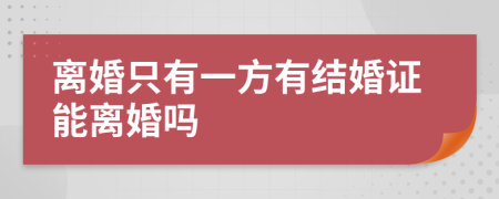 离婚只有一方有结婚证能离婚吗