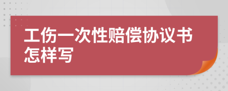 工伤一次性赔偿协议书怎样写