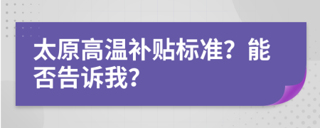 太原高温补贴标准？能否告诉我？