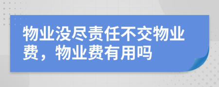 物业没尽责任不交物业费，物业费有用吗