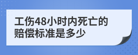 工伤48小时内死亡的赔偿标准是多少