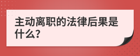 主动离职的法律后果是什么？