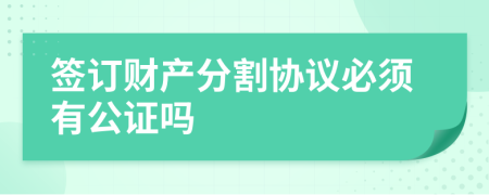 签订财产分割协议必须有公证吗