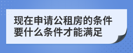 现在申请公租房的条件要什么条件才能满足