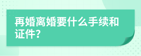 再婚离婚要什么手续和证件？