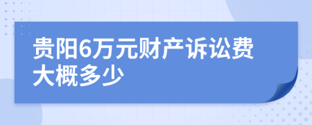 贵阳6万元财产诉讼费大概多少