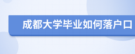 成都大学毕业如何落户口