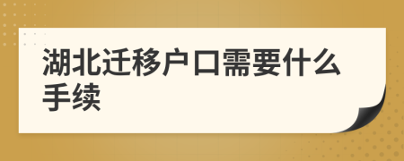湖北迁移户口需要什么手续