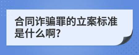 合同诈骗罪的立案标准是什么啊?