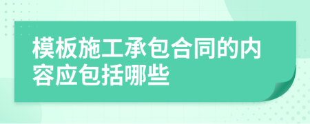 模板施工承包合同的内容应包括哪些