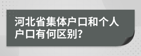 河北省集体户口和个人户口有何区别？